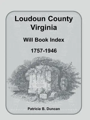 Índice de Libros de Testamentos del Condado de Loudoun, Virginia, 1757-1946 - Loudoun County, Virginia Will Book Index, 1757-1946