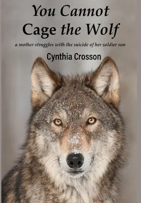 No se puede enjaular al lobo: Una madre lucha contra el suicidio de su hijo soldado - You Cannot Cage the Wolf: A Mother Struggles with the Suicide of Her Soldier Son