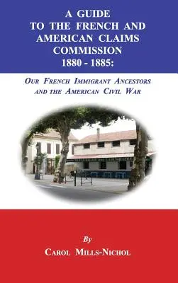 Guía de la Comisión de Reclamaciones Francesas y Americanas 1880-1885: Nuestros antepasados inmigrantes franceses y la Guerra Civil estadounidense - A Guide to the French and American Claims Commission 1880-1885: Our French Immigrant Ancestors and the American Civil War