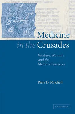 La medicina en las Cruzadas: Guerra, heridas y el cirujano medieval - Medicine in the Crusades: Warfare, Wounds and the Medieval Surgeon