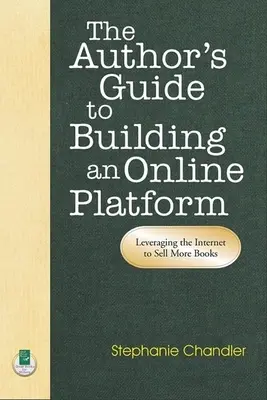 Guía del autor para crear una plataforma en línea: Cómo aprovechar Internet para vender más libros - The Author's Guide to Building an Online Platform: Leveraging the Internet to Sell More Books