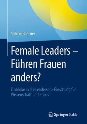 Mujeres líderes - Fhren Frauen Anders?: Introducción a la investigación sobre el liderazgo desde la ciencia y la práctica - Female Leaders - Fhren Frauen Anders?: Einblicke in Die Leadership-Forschung Fr Wissenschaft Und Praxis