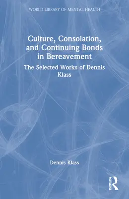 Cultura, consuelo y lazos permanentes en el duelo: Obras escogidas de Dennis Klass - Culture, Consolation, and Continuing Bonds in Bereavement: The Selected Works of Dennis Klass