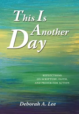 Hoy es otro día: Reflexiones sobre las Escrituras, la fe y la oración para la acción - This Is Another Day: Reflections on Scripture, Faith, and Prayer for Action