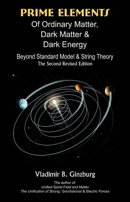 Elementos principales de la materia ordinaria, la materia oscura y la energía oscura: Más allá del modelo estándar y la teoría de cuerdas - Prime Elements of Ordinary Matter, Dark Matter & Dark Energy: Beyond Standard Model & String Theory