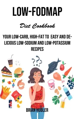 Libro de Cocina de la Dieta Baja en Fodmap: Tu dieta baja en carbohidratos y alta en grasas a Recetas fáciles y deliciosas bajas en sodio y potasio - Low-fodmap Diet Cookbook: Your Low-carb, High-fat to Easy and Delicious Low-sodium and Low-potassium Recipes