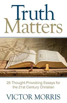 La verdad importa: 25 ensayos para cristianos del siglo XXI que invitan a la reflexión - Truth Matters: 25 Thought-Provoking Essays for 21st Century Christians