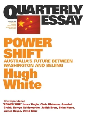 Cambio de poder: El futuro de Australia entre Washington y Pekín; Ensayo trimestral 39 - Power Shift: Australia's Future Between Washington and Beijing; Quarterly Essay 39