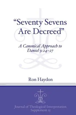 Setenta y siete son decretados: Una aproximación canónica a Daniel 9:24-27 - Seventy-Sevens Are Decreed: A Canonical Approach to Daniel 9:24-27