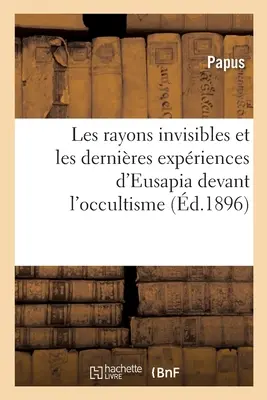 Les Rayons Invisibles Et Les Dernires Expriences d'Eusapia Devant l'Occultisme