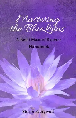 Dominando el Loto Azul: Manual del Maestro de Reiki - Mastering the BlueLotus: A Reiki Master/Teacher Handbook