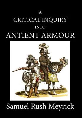 A Critical Inquiry Into Antient Armour: as it existed in europe, but particularly in england, from the norman conquest to the reign of KING CHARLES II (Una investigación crítica sobre las armaduras antiguas: tal y como existían en Europa, pero especialmente en Inglaterra, desde la conquista normanda - A Critical Inquiry Into Antient Armour: as it existed in europe, but particularly in england, from the norman conquest to the reign of KING CHARLES II