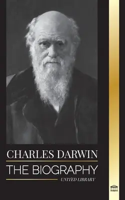 Charles Darwin: La biografía de un gran biólogo y escritor del Origen de las especies; su viaje y diarios de la selección natural - Charles Darwin: The Biography of a Great Biologist and Writer of the Origin of Species; his Voyage and Journals of Natural Selection