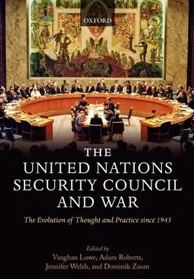 El Consejo de Seguridad de las Naciones Unidas y la guerra: evolución del pensamiento y la práctica desde 1945 (tapa dura) - The United Nations Security Council and War The Evolution of Thought and Practice since 1945 (Hardback)