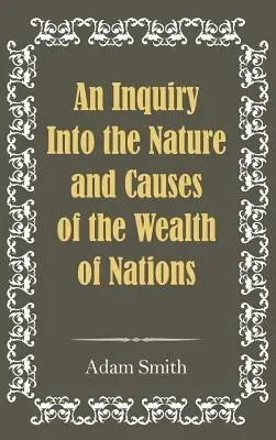 Investigación sobre la naturaleza y las causas de la riqueza de las naciones - An Inquiry Into the Nature and Causes of the Wealth of Nations