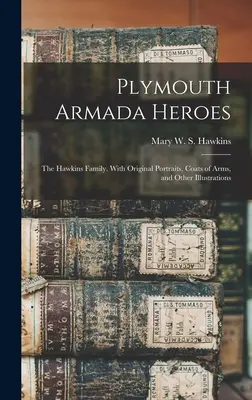 Héroes de la Armada de Plymouth: La familia Hawkins. Con retratos originales, escudos de armas y otras ilustraciones (Hawkins Mary W. S. (Mary Wise Savery)) - Plymouth Armada Heroes: The Hawkins Family. With Original Portraits, Coats of Arms, and Other Illustrations (Hawkins Mary W. S. (Mary Wise Savery))