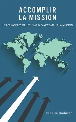 Cumplir la misión: Los principios de Jesús para cumplir la misión - Accomplir la mission: Les principes de Jsus afin d'accomplir la mission