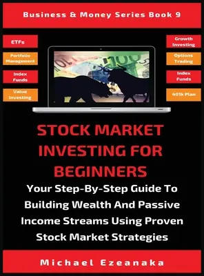 Invertir en Bolsa Para Principiantes: Su gua paso a paso para crear riqueza y flujos de ingresos pasivos utilizando estrategias burstiles probadas - Stock Market Investing For Beginners: Your Step-By-Step Guide To Building Wealth And Passive Income Streams Using Proven Stock Market Strategies