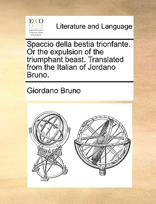 Spaccio Della Bestia Trionfante. o la Expulsión de la Bestia Triunfante. Traducido del italiano de Jordano Bruno. - Spaccio Della Bestia Trionfante. or the Expulsion of the Triumphant Beast. Translated from the Italian of Jordano Bruno.