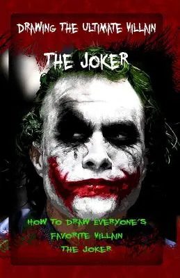 Dibujando al villano definitivo: El Joker: Cómo Dibujar al Villano Favorito de Todos: El Joker - Drawing The Ultimate Villain: The Joker: How To Draw Everyone's Favorite Villain: The Joker