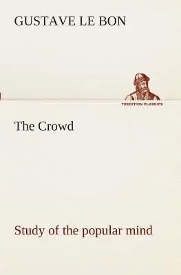 El estudio de las multitudes sobre la mentalidad popular - The Crowd study of the popular mind