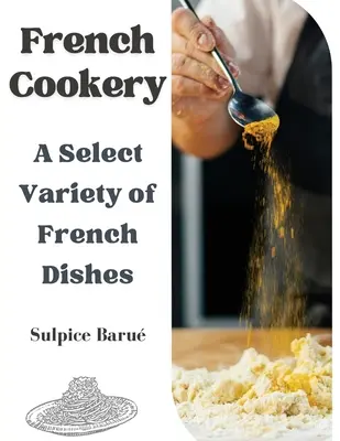 Cocina Francesa: Una selecta variedad de platos franceses - French Cookery: A Select Variety of French Dishes