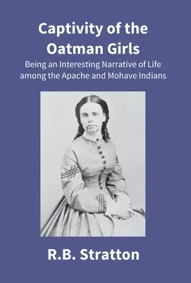 El cautiverio de las chicas de Oatman: Una interesante narración de la vida entre los indios Apache y Mohave - Captivity Of The Oatman Girls: Being An Interesting Narrative Of Life Among The Apache And Mohave Indians