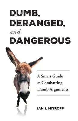 Tonto, trastornado y peligroso: Una guía inteligente para combatir las discusiones tontas - Dumb, Deranged, and Dangerous: A Smart Guide to Combatting Dumb Arguments