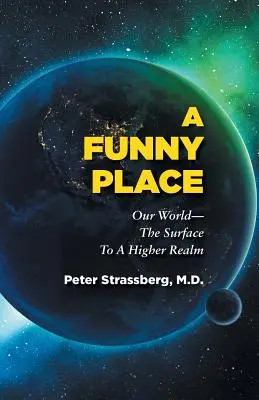 Un lugar extraño: Nuestro mundo: de la superficie a un reino superior - A Funny Place: Our World-The Surface to a Higher Realm