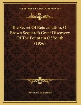 El secreto del rejuvenecimiento, o el gran descubrimiento de Brown Sequard de la fuente de la juventud (1956) - The Secret Of Rejuvenation, Or Brown Sequard's Great Discovery Of The Fountain Of Youth (1956)