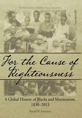 Por la causa de la justicia: Una historia global de los negros y el mormonismo, 1830-2013 - For the Cause of Righteousness: A Global History of Blacks and Mormonism, 1830-2013