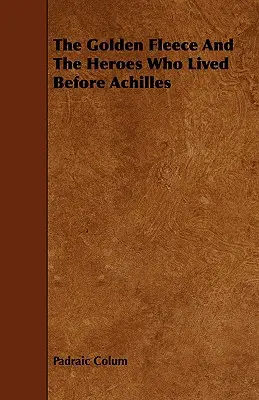 El vellocino de oro y los héroes anteriores a Aquiles - The Golden Fleece and the Heroes Who Lived Before Achilles