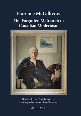 Florence McGillivray La matriarca olvidada del modernismo canadiense: su obra, sus viajes y su influencia no reconocida en Tom Thomson - Florence McGillivray The Forgotten Matriarch of Canadian Modernism: Her Work, Her Travels, and Her Unsung Influence on Tom Thomson