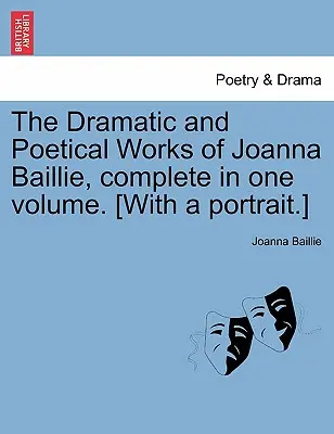 The Dramatic and Poetical Works of Joanna Baillie, complete in one volume. [Con un retrato]. - The Dramatic and Poetical Works of Joanna Baillie, complete in one volume. [With a portrait.]