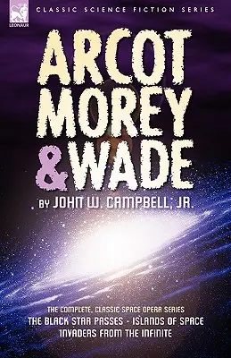 Arcot, Morey y Wade: la serie completa de ópera espacial clásica: El paso de la estrella negra, Islas del espacio e Invasores del infinito. - Arcot, Morey & Wade: the Complete, Classic Space Opera Series-The Black Star Passes, Islands of Space, Invaders from the Infinite