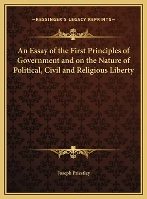 Ensayo sobre los primeros principios de gobierno y sobre la naturaleza de la libertad política, civil y religiosa - An Essay of the First Principles of Government and on the Nature of Political, Civil and Religious Liberty