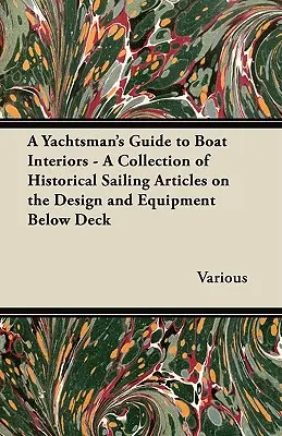 A Yachtsman's Guide to Boat Interiors - Una colección de artículos históricos sobre el diseño y el equipamiento bajo cubierta. - A Yachtsman's Guide to Boat Interiors - A Collection of Historical Sailing Articles on the Design and Equipment Below Deck