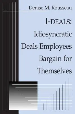 I-deals: Tratos Idiosincráticos que los Empleados Negocian por Sí Mismos - I-deals: Idiosyncratic Deals Employees Bargain for Themselves