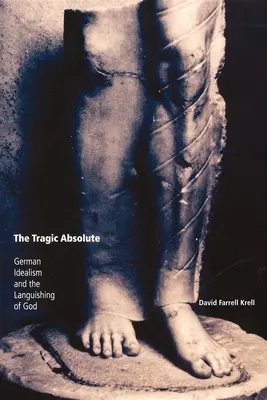 El absoluto trágico: el idealismo alemán y el languidecer de Dios - The Tragic Absolute: German Idealism and the Languishing of God