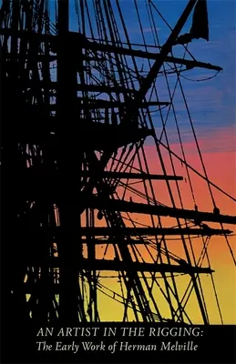 Un artista en el aparejo: Los primeros trabajos de Herman Melville - An Artist in the Rigging: The Early Work of Herman Melville