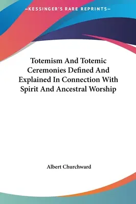 Definición y explicación del totemismo y las ceremonias totémicas en relación con el culto a los espíritus y a los antepasados - Totemism And Totemic Ceremonies Defined And Explained In Connection With Spirit And Ancestral Worship