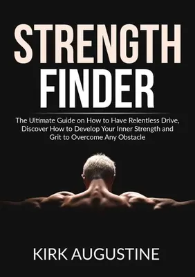 Buscador de fuerzas: La guía definitiva sobre cómo tener un empuje implacable, descubre cómo desarrollar tu fuerza interior y tu valor para superar las dificultades. - Strength Finder: The Ultimate Guide on How to Have Relentless Drive, Discover How to Develop Your Inner Strength and Grit to Overcome A