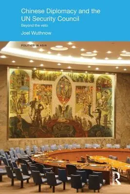 La diplomacia china y el Consejo de Seguridad de la ONU: Más allá del veto - Chinese Diplomacy and the UN Security Council: Beyond the Veto