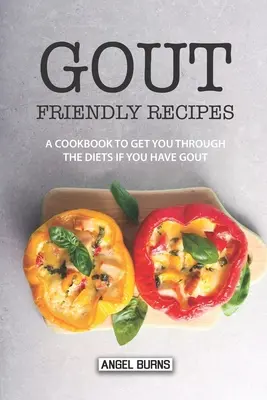 Recetas para la gota: Un libro de cocina para superar las dietas si tienes gota - Gout Friendly Recipes: A Cookbook to Get You Through the Diets If You Have Gout