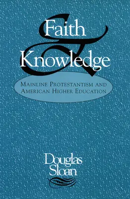 Fe y conocimiento: El protestantismo tradicional y la enseñanza superior estadounidense - Faith and Knowledge: Mainline Protestantism and American Higher Education