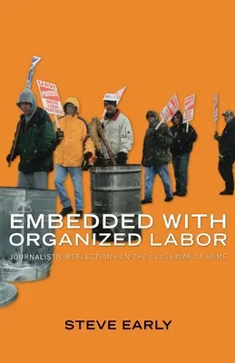 Embedded with Organized Labor: Reflexiones periodísticas sobre la guerra de clases en casa - Embedded with Organized Labor: Journalistic Reflections on the Class War at Home