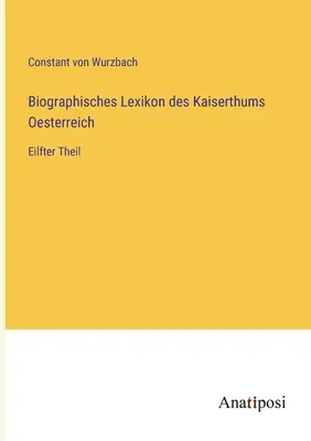 Diccionario Biográfico del Imperio de Austria: Eilfter Theil - Biographisches Lexikon des Kaiserthums Oesterreich: Eilfter Theil