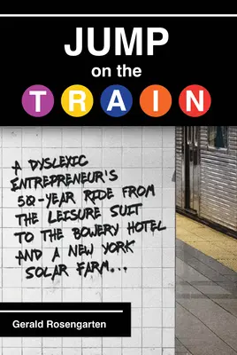 Súbete al tren: El viaje de 50 años de un empresario disléxico desde el traje de ocio hasta el hotel Bowery y una granja solar en Nueva York - Jump on the Train: A Dyslexic Entrepreneur's 50-Year Ride from the Leisure Suit to the Bowery Hotel and a New York Solar Farm