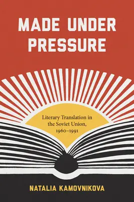 Hecho bajo presión: La traducción literaria en la Unión Soviética, 1960-1991 - Made Under Pressure: Literary Translation in the Soviet Union, 1960-1991