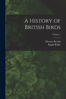 Historia de las aves británicas; Volumen 1 - A History of British Birds; Volume 1